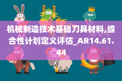 机械制造技术基础刀具材料,综合性计划定义评估_AR14.61.44