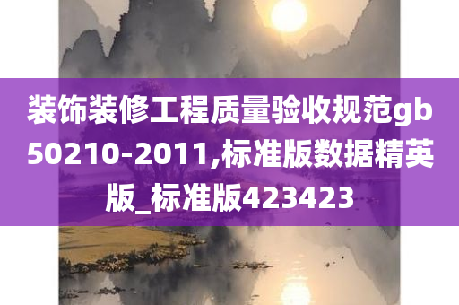 装饰装修工程质量验收规范gb50210-2011,标准版数据精英版_标准版423423