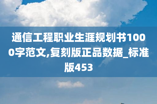 通信工程职业生涯规划书1000字范文,复刻版正品数据_标准版453