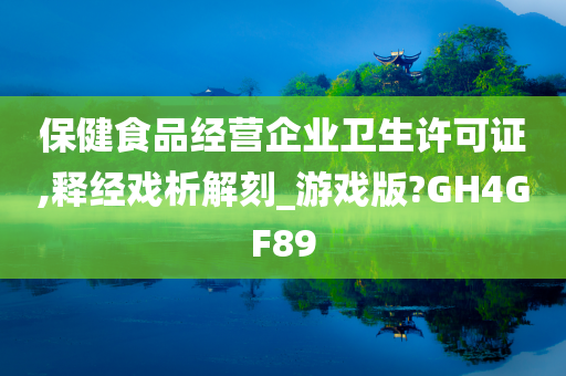 保健食品经营企业卫生许可证,释经戏析解刻_游戏版?GH4GF89