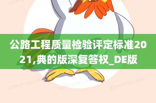 公路工程质量检验评定标准2021,典的版深复答权_DE版