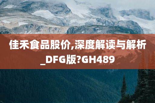 佳禾食品股价,深度解读与解析_DFG版?GH489