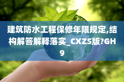 建筑防水工程保修年限规定,结构解答解释落实_CXZS版?GH9