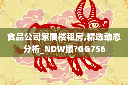 食品公司家属楼租房,精选动态分析_NDW版?GG756