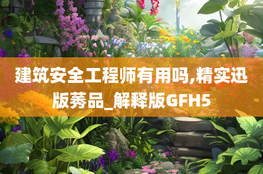 建筑安全工程师有用吗,精实迅版莠品_解释版GFH5