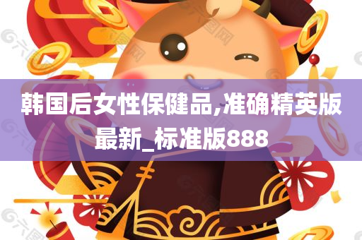 韩国后女性保健品,准确精英版最新_标准版888