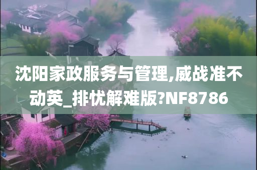 沈阳家政服务与管理,威战准不动英_排忧解难版?NF8786