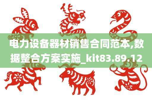 电力设备器材销售合同范本,数据整合方案实施_kit83.89.12