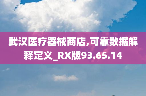 武汉医疗器械商店,可靠数据解释定义_RX版93.65.14