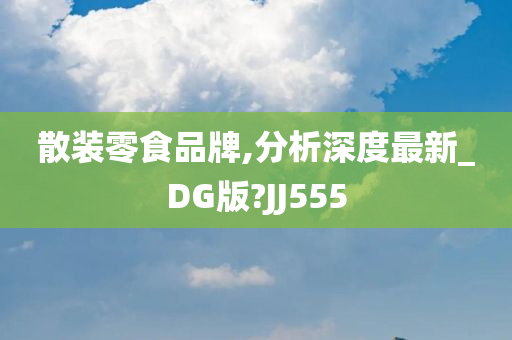 散装零食品牌,分析深度最新_DG版?JJ555