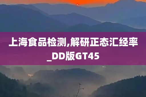 上海食品检测,解研正态汇经率_DD版GT45