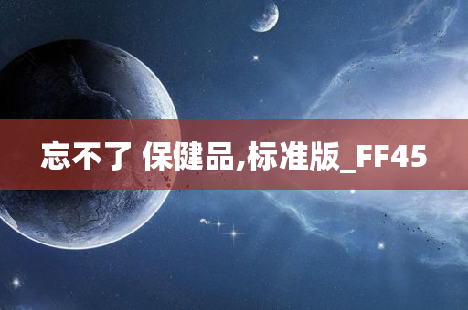 忘不了 保健品,标准版_FF45