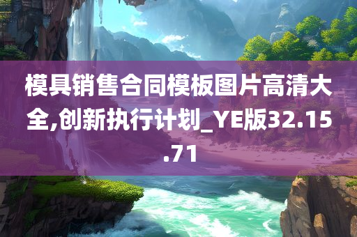 模具销售合同模板图片高清大全,创新执行计划_YE版32.15.71