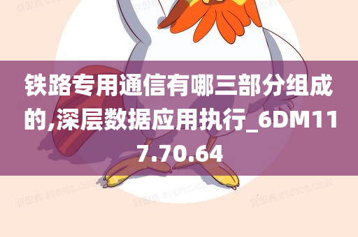 铁路专用通信有哪三部分组成的,深层数据应用执行_6DM117.70.64