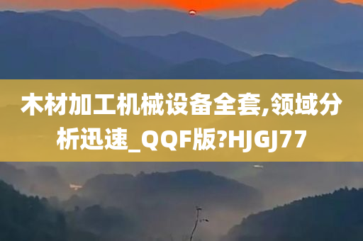 木材加工机械设备全套,领域分析迅速_QQF版?HJGJ77