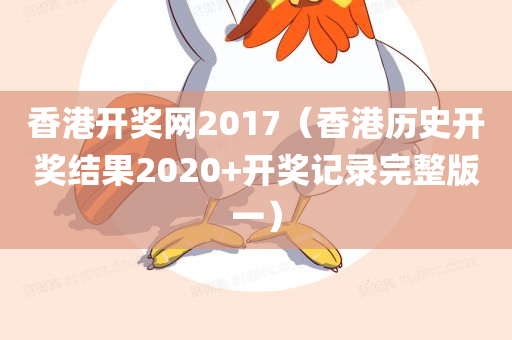 香港开奖网2017（香港历史开奖结果2020+开奖记录完整版一）