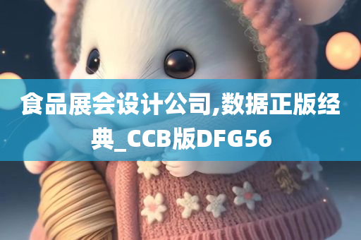 食品展会设计公司,数据正版经典_CCB版DFG56