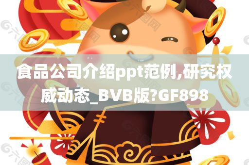 食品公司介绍ppt范例,研究权威动态_BVB版?GF898