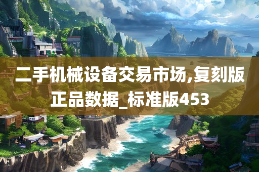 二手机械设备交易市场,复刻版正品数据_标准版453