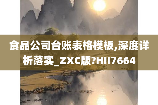 食品公司台账表格模板,深度详析落实_ZXC版?HII7664