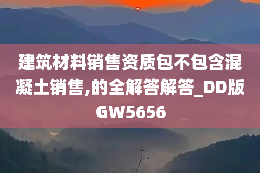 建筑材料销售资质包不包含混凝土销售,的全解答解答_DD版GW5656