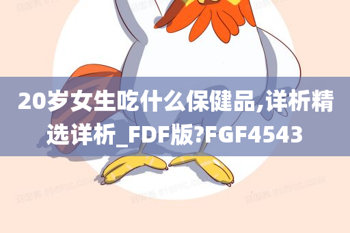 20岁女生吃什么保健品,详析精选详析_FDF版?FGF4543