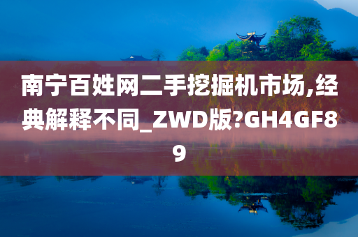 南宁百姓网二手挖掘机市场,经典解释不同_ZWD版?GH4GF89