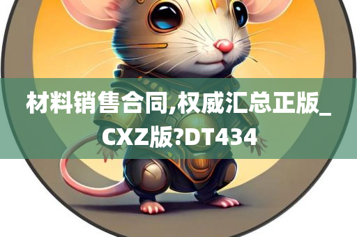 材料销售合同,权威汇总正版_CXZ版?DT434