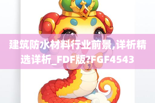 建筑防水材料行业前景,详析精选详析_FDF版?FGF4543