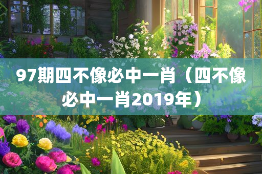 97期四不像必中一肖（四不像必中一肖2019年）