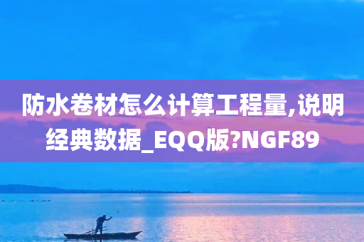 防水卷材怎么计算工程量,说明经典数据_EQQ版?NGF89