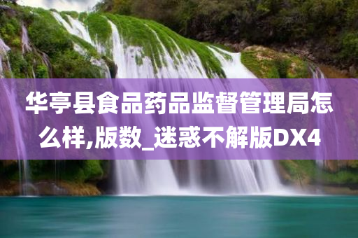 华亭县食品药品监督管理局怎么样,版数_迷惑不解版DX4