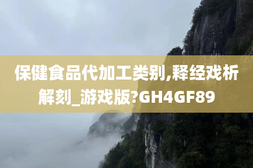 保健食品代加工类别,释经戏析解刻_游戏版?GH4GF89