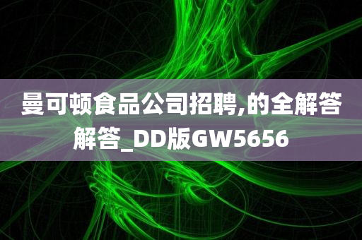 曼可顿食品公司招聘,的全解答解答_DD版GW5656