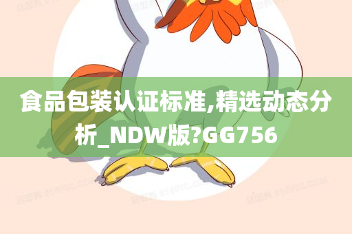 食品包装认证标准,精选动态分析_NDW版?GG756