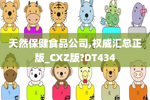 天然保健食品公司,权威汇总正版_CXZ版?DT434