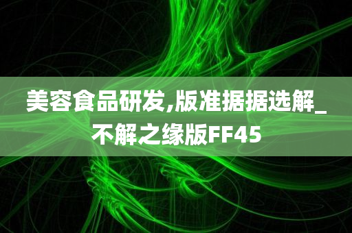 美容食品研发,版准据据选解_不解之缘版FF45