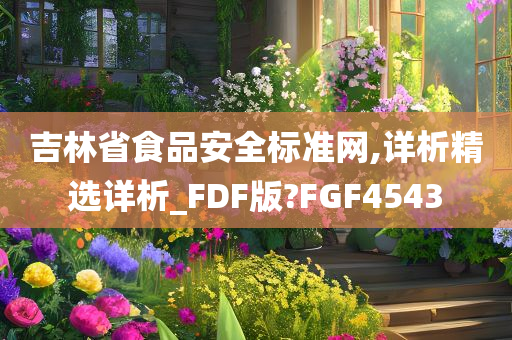 吉林省食品安全标准网,详析精选详析_FDF版?FGF4543