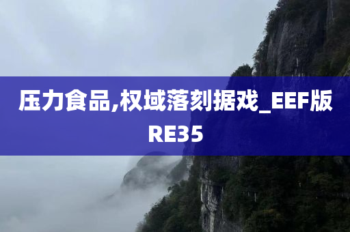 压力食品,权域落刻据戏_EEF版RE35