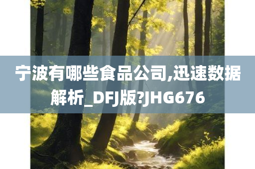 宁波有哪些食品公司,迅速数据解析_DFJ版?JHG676