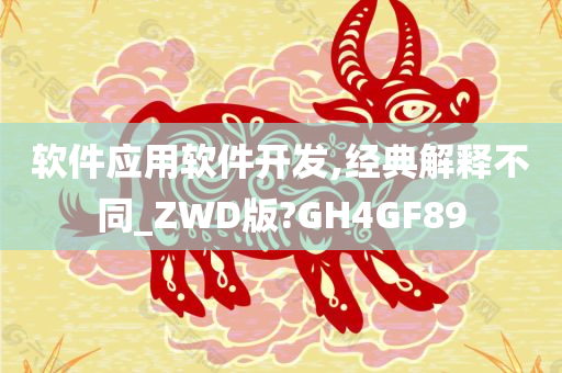 软件应用软件开发,经典解释不同_ZWD版?GH4GF89