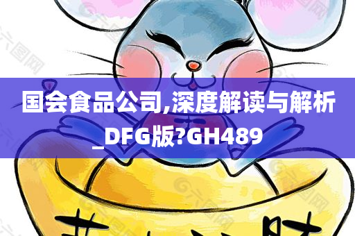 国会食品公司,深度解读与解析_DFG版?GH489