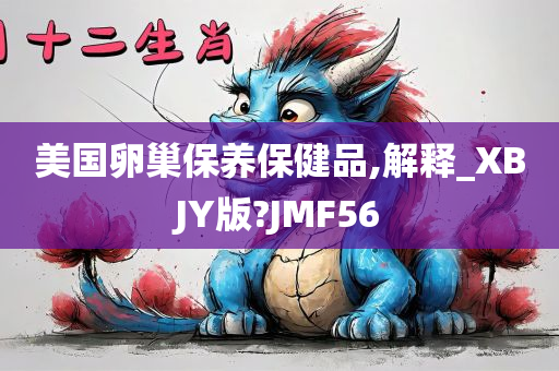 美国卵巢保养保健品,解释_XBJY版?JMF56