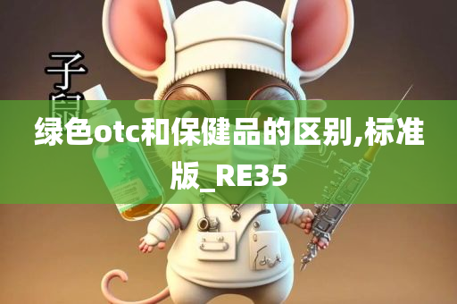 绿色otc和保健品的区别,标准版_RE35