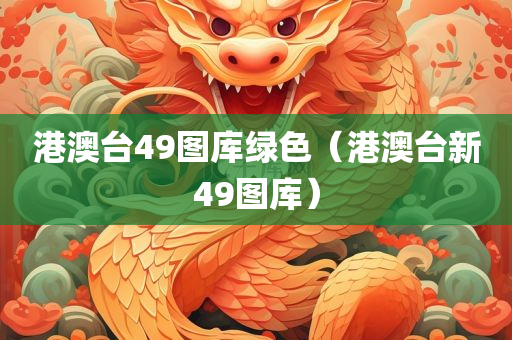 港澳台49图库绿色（港澳台新49图库）