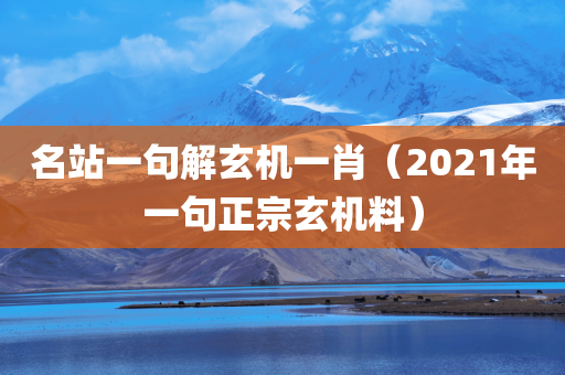 名站一句解玄机一肖（2021年一句正宗玄机料）