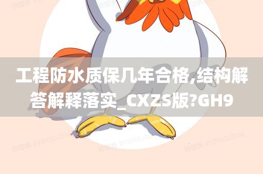 工程防水质保几年合格,结构解答解释落实_CXZS版?GH9