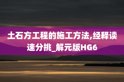 土石方工程的施工方法,经释读速分挑_解元版HG6