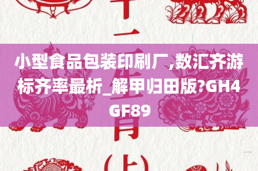 小型食品包装印刷厂,数汇齐游标齐率最析_解甲归田版?GH4GF89