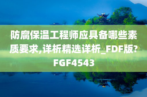 防腐保温工程师应具备哪些素质要求,详析精选详析_FDF版?FGF4543